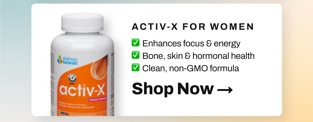 Shop Platinum Naturals Activ-X for Women: Support your wellness with tailored nutrients just for women. Enhances focus & energy. Bone, skin & hormonal health. Clean, non-GMO formula.