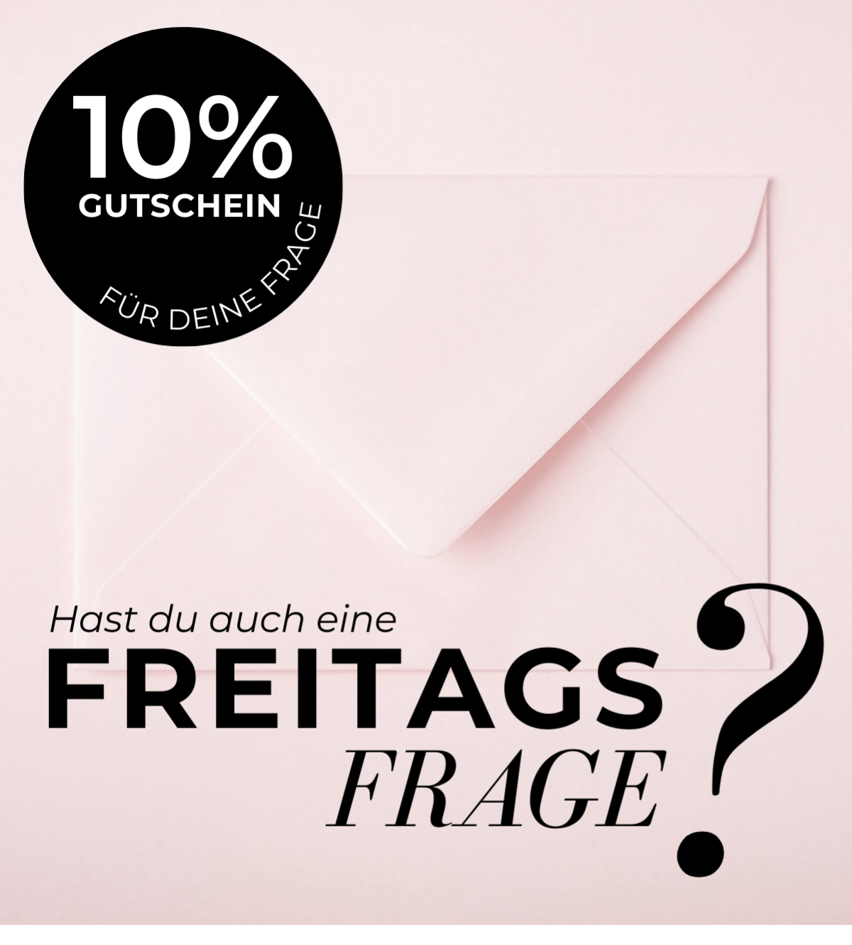 Jetzt Freitagsfrage stellen und einen 10% Gutschein erhalten