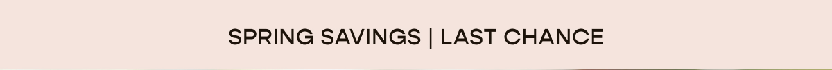 Spring Savings | Last Chance