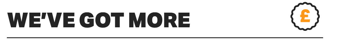 WE'VE GOT MORE
