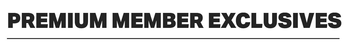 PREMIUM MEMBER EXCLUSIVES