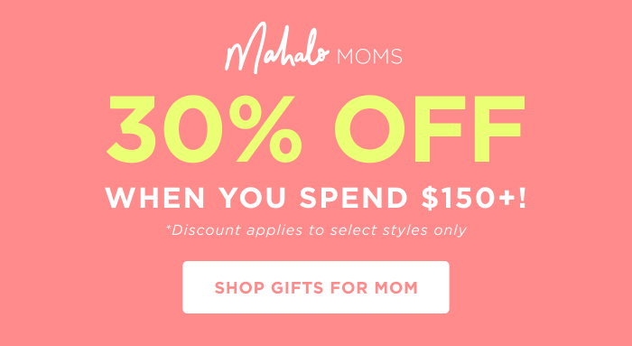 Mahalo Moms 30% Off When you spend $150+