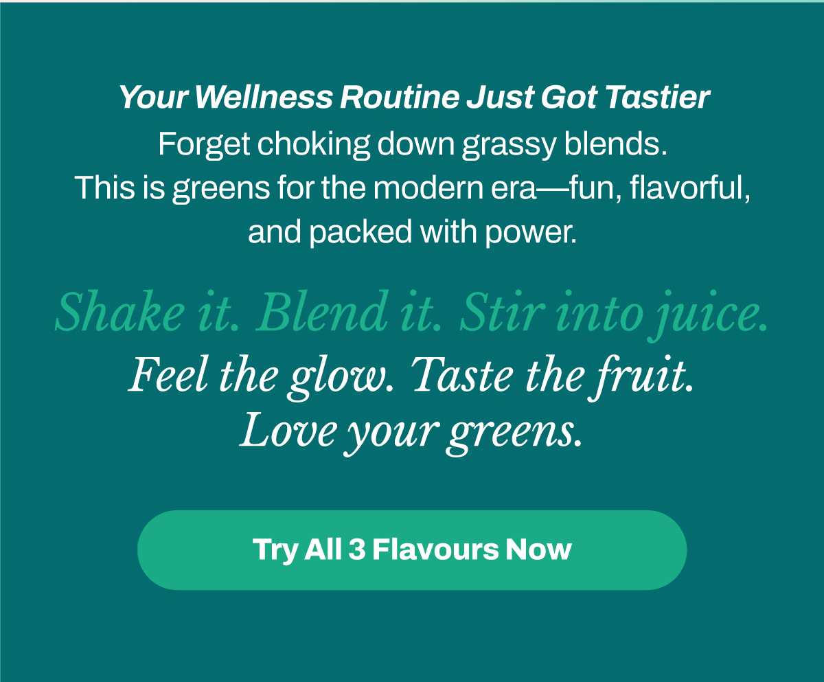 Your Wellness Routine Just Got Tastier Forget choking down grassy blends. This is greens for the modern era—fun, flavorful, and packed with power. Shake it. Blend it. Stir it into juice. Feel the glow. Taste the fruit. Love your greens. Try All 3 Flavours Now