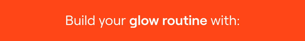 Build your glow routine with: