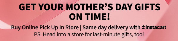 get your Mother's Day gifts on time! buy online pick up in store same da delivery with instacart ps: head into a store for last-minute gifts, too!