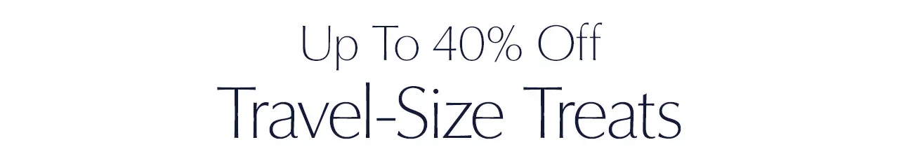 Up to 40% off
Travel-Size Treats
