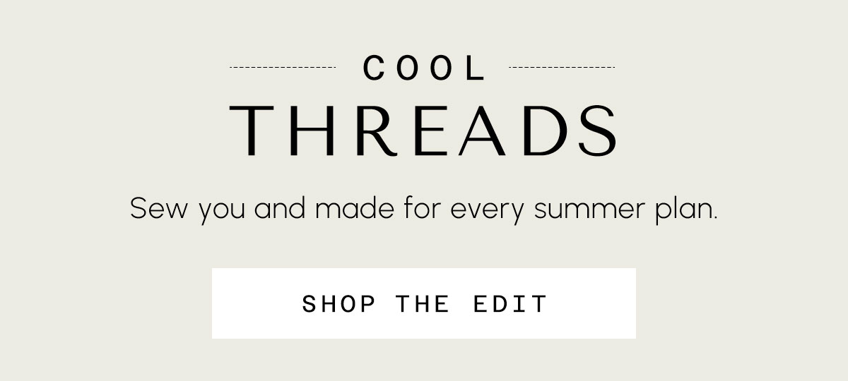 Cool Threads Sew you and made for every summer plan, Shop Bottom