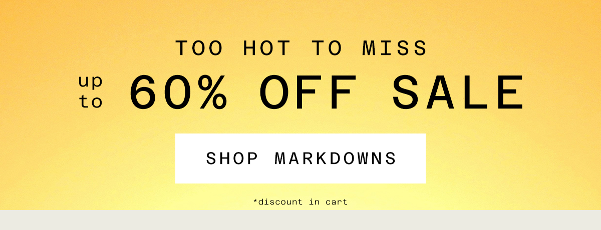 Too Hot to Miss, Up to 60% off sale, Shop Markdowns