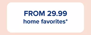 From 29.99 home favorites.