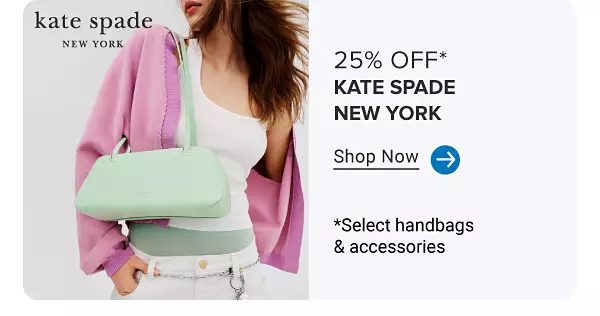 The Kate Spade New York logo. Image of a woman with a Kate Spade handbag. 25% off Kate Spade New York. Shop Now. Select handbags and accessories.
