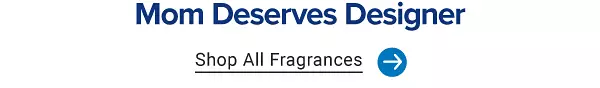 Mom deserves designer. Shop all fragrances.