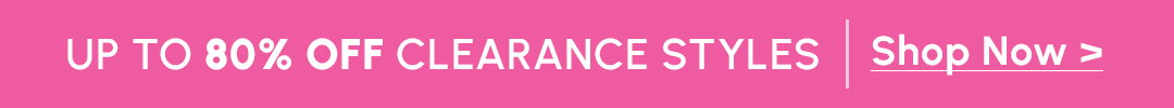UP TO 80% OFF CLEARANCE STYLES
