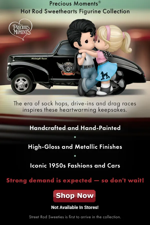 Officially licensed! Cruisin' for romance with the Precious Moments(R) Hot Rod Sweethearts Figurine Collection, exclusively from The Hamilton Collection. The era of sock hops, drive-ins and drag races inspires these heartwarming keepsakes. Handcrafted and hand-painted, with high-gloss and metallic finishes, they feature couples in iconic 1950s fashions and cars. See all our Precious Moments tributes to life's wonders. Strong demand is expected, so don't wait! Not available in stores. Shop Now!