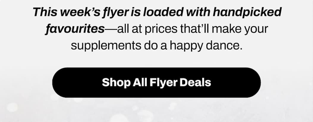 This week’s flyer is loaded with handpicked favourites — all at prices that’ll make your supplements do a happy dance. Shop the Weekly Flyer →