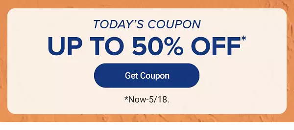 Today's coupon, up to 40% off. Get coupon. Now through May 18.