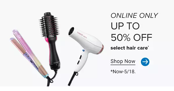 Three different hair care tools. Up to 50% off select hair care. Online only. Shop now. Now through May 18.
