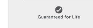 Guaranteed for Life