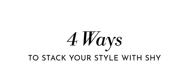 4 Ways to Stack Your Style With Shy 