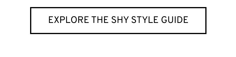 Explore The Shy Style Guide >