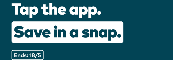 Tap the app. Save in a snap. Offers end 18/5.