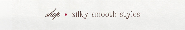 shop silky smooth styles
