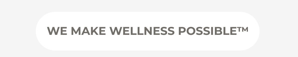  WE MAKE WELLNESS POSSIBLE