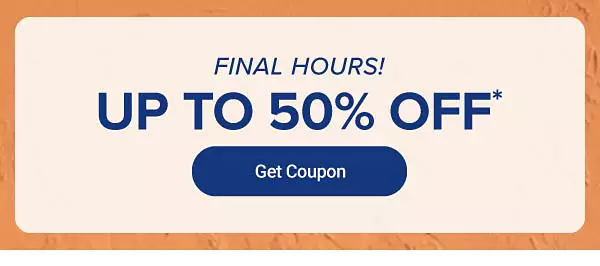 Final Hours! Today's coupon, up to 40% off. Get coupon. Now through May 18.