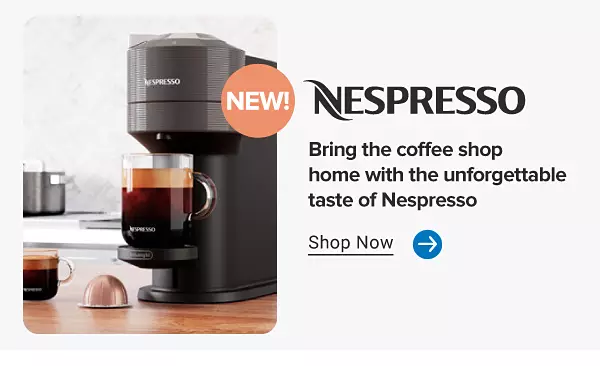 Image of coffeemaker. New! Nespresso. Bring the coffee shop home with the unforgettable taste of Nespresso. Shop Now.