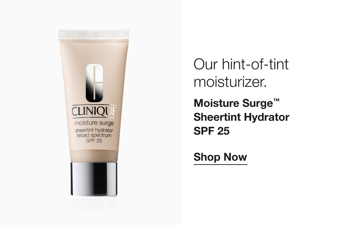 Our hint-of-tint moisturizer. | Moisture Surge™ Sheertint Hydrator | SPF 25 | Shop Now