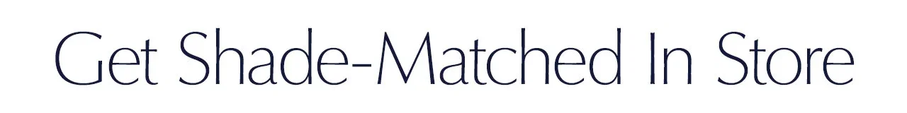 Get Shade-Matched In Store