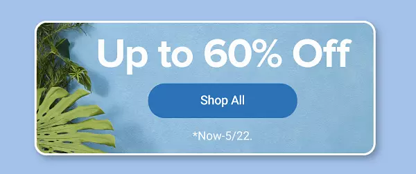 Up to 60% off this weekend only. Shop all. Now through May 22.
