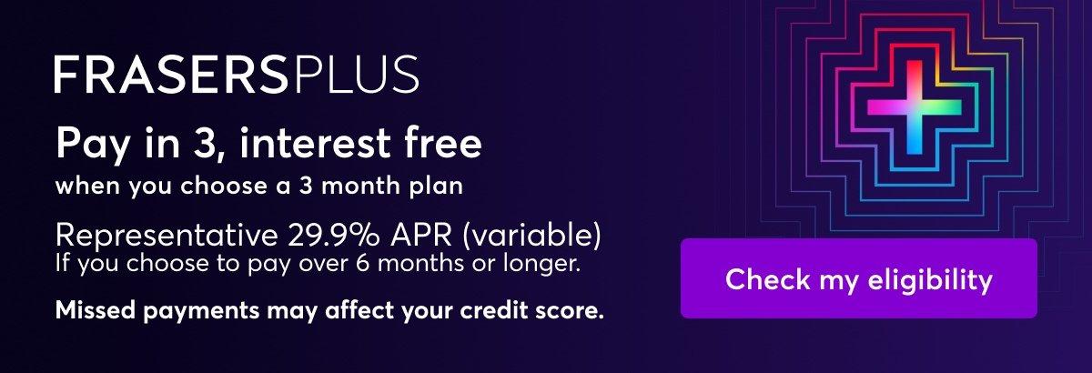Frasers Plus. Learn more.