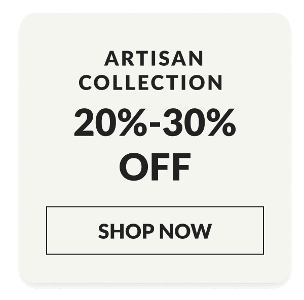 Artisan Collection 20% - 30% OFF