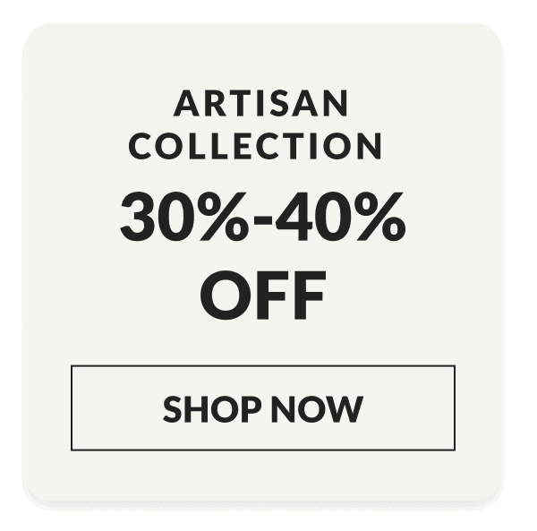 Artisan Collection 30% - 40% OFF