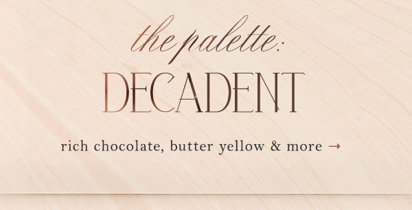 rich chocolate, butter yellow & more