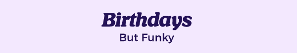 Birthdays but Funky