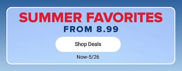 Summer favorites from 8.99. Shop deals. Shop deals. Now through May 26.