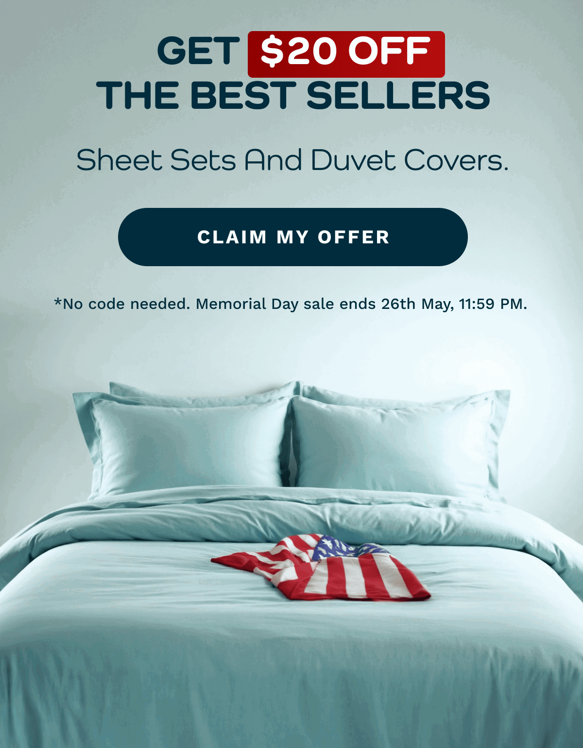 GET $20 OFF THE BEST SELLERS  Sheets, and duvet covers.  *No code needed. Memorial Day sale ends 26th May, 11:59 PM.  [ CLAIM MY OFFER ]