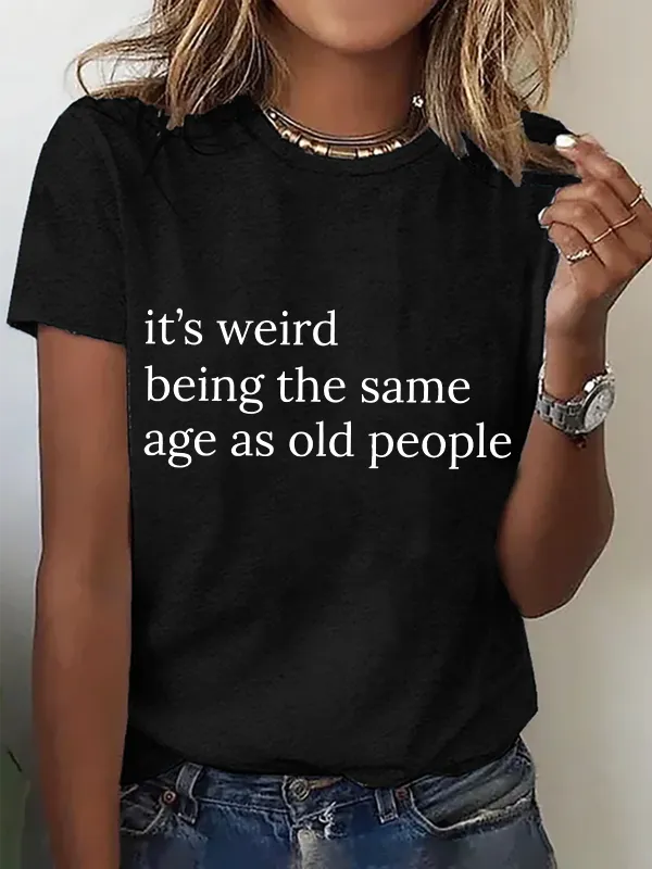 Image of Its Weird Being The Same Age As Old People-Women Cotton T-Shirt