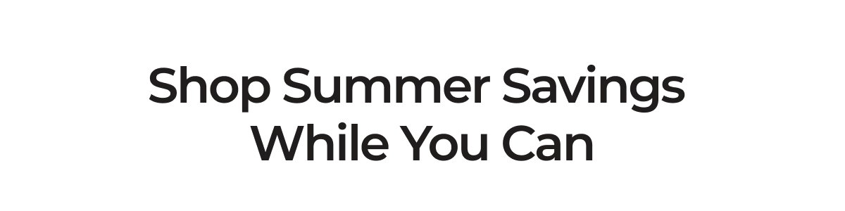 Shop Summer Savings while you can