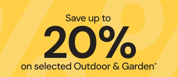 Save up to twenty percent on selected outdoor and garden.