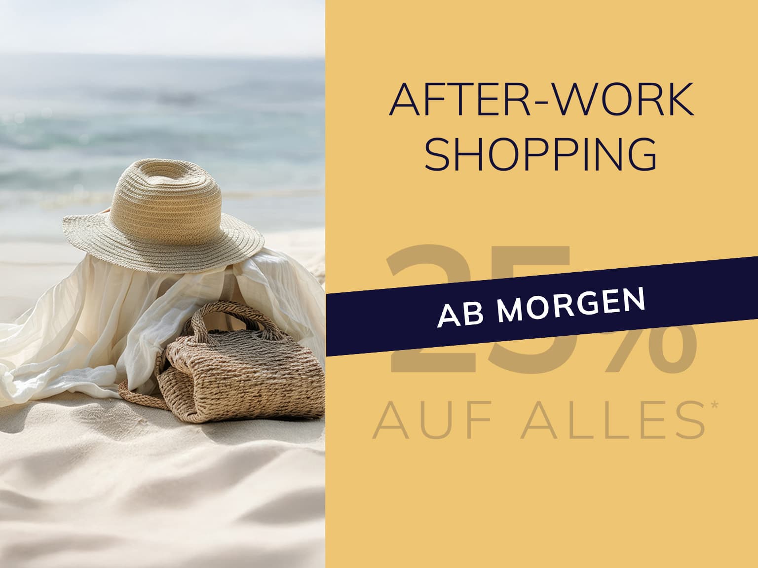 Eine zweigeteilte Werbeanzeige. Rechts steht der Text 'Afterwork-Shopping ab Morgen 25%  auf alles'. Das Motiv links zeigt einen Strand mit einem Strohhut und einer Tasche auf dem Sand.