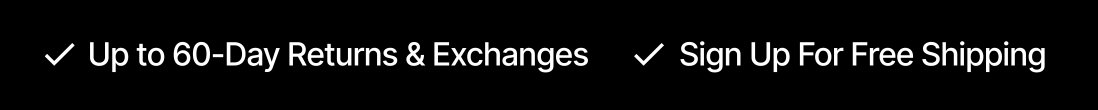 ✓  Free Shipping          ✓  Up To 60-Day Returns & Exchanges