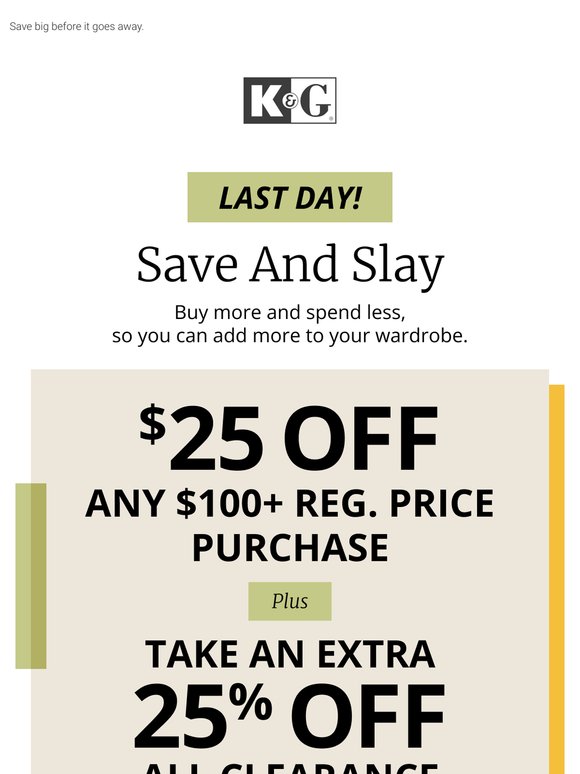 Last day! Take $25 off any $100+ reg. price purchase.