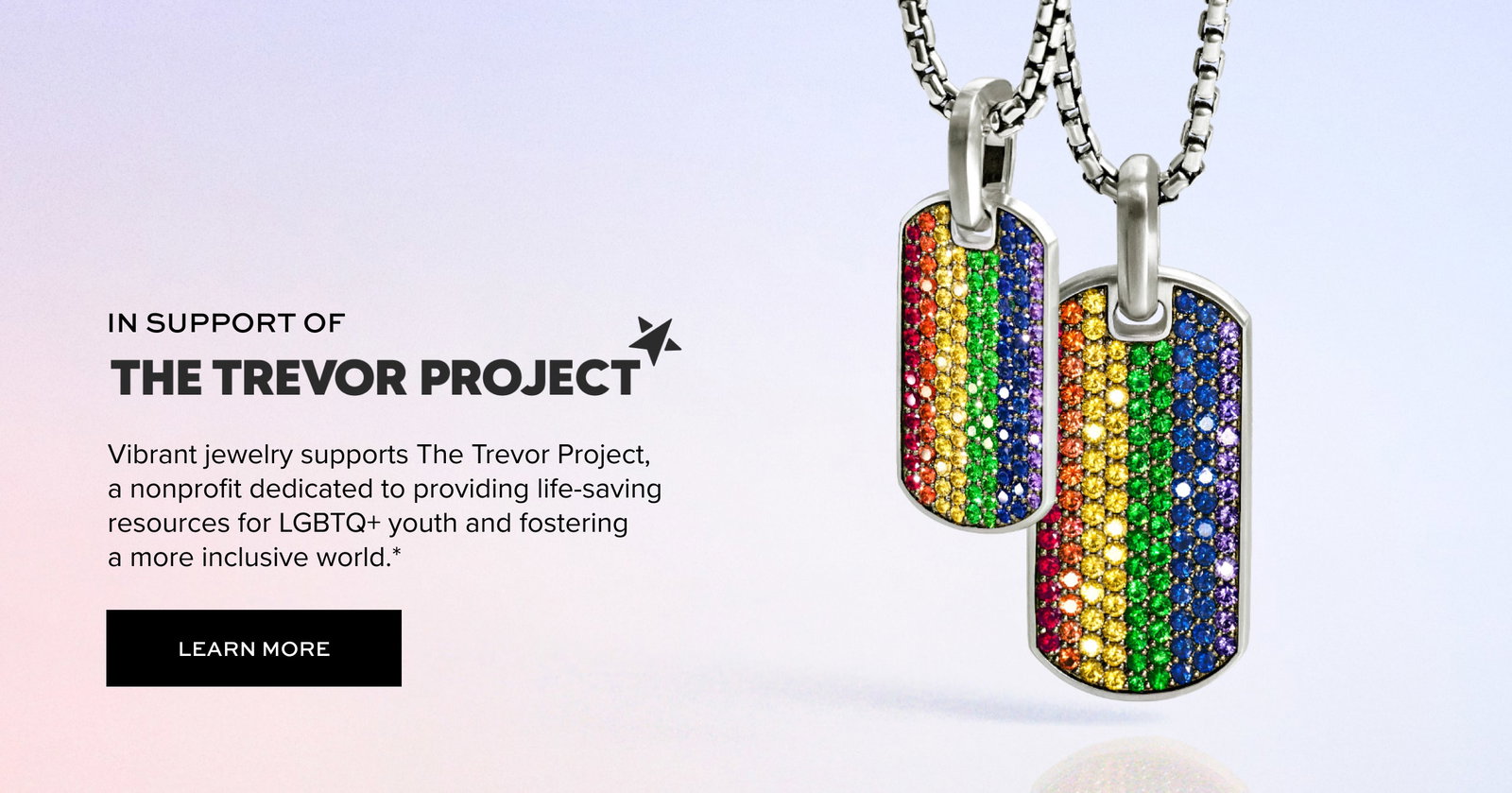 In Support of the Trevor Project. Vibrant jewelry supports Trevor Project, a nonprofit dedicated to providing life-saving resources for LGBTQ+ youth and fostering a more inclusive world.*