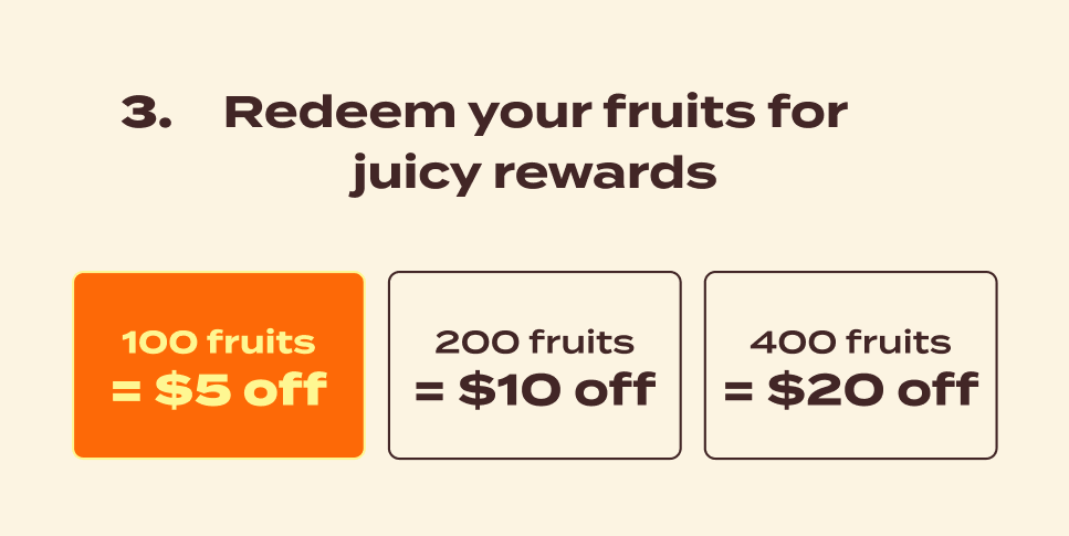 Step 3: Redeem your fruits for juicy rewards