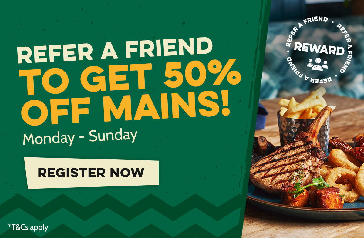 Refer a Friend to get 50% off mains!