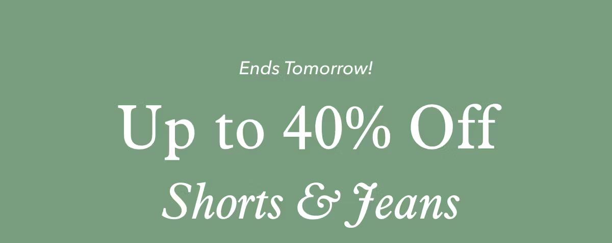 Ends Tomorrow! Up to 40% Off Shorts & Jeans