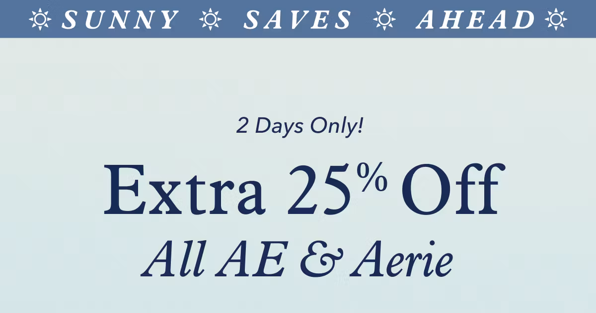 SUNNY SAVES AHEAD | 2 Days Only! Extra 25% Off All AE & Aerie