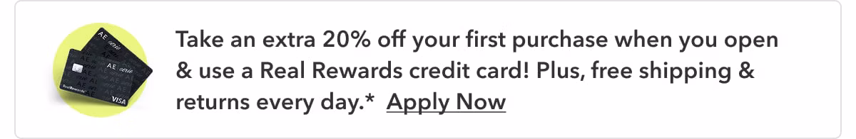 Take an extra 20% off your first purchase when you open & use a Real Rewards credit card! Plus, free shipping & returns every day.* Apply Now